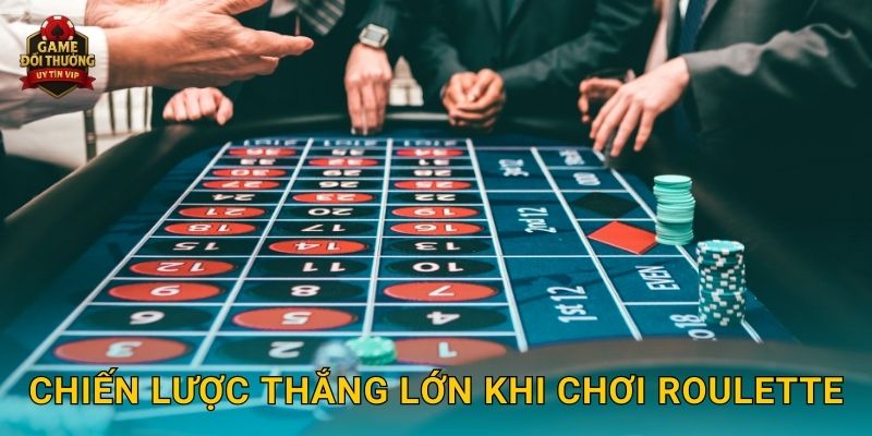 Roulette Game đổi thưởng hấp dẫn với vòng quay may mắn 3 Chiến lược thắng lớn khi chơi Roulette