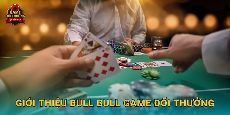Bull Bull Game đổi thưởng mới lạ với tỷ lệ thắng cao 2 Giới thiệu Bull Bull Game đổi thưởng