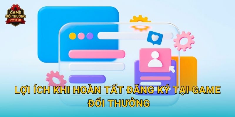 Đăng ký Game đổi thưởng dễ dàng với trải nghiệm bảo mật cao 3 Lợi ích khi hoàn tất đăng ký tại Game đổi thưởng