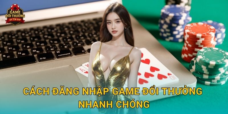 Đăng nhập Game đổi thưởng an toàn và tiện lợi cho mọi người chơi 2 Cách Đăng nhập Game đổi thưởng nhanh chóng