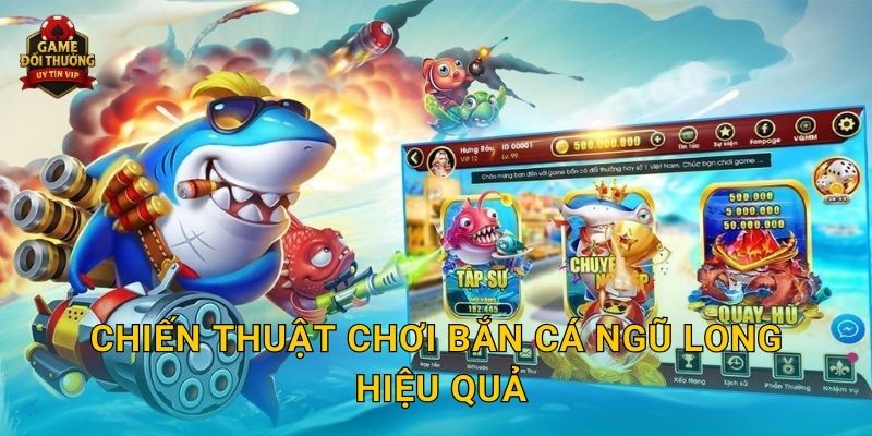 Bắn Cá Ngũ Long Game đổi thưởng với trải nghiệm đầy thử thách 3 Chiến thuật chơi Bắn Cá Ngũ Long hiệu quả