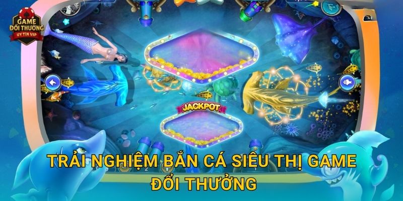 Bắn Cá Siêu Thị Game đổi thưởng hấp dẫn với kho phần quà giá trị 2 Trải nghiệm Bắn Cá Siêu Thị Game đổi thưởng