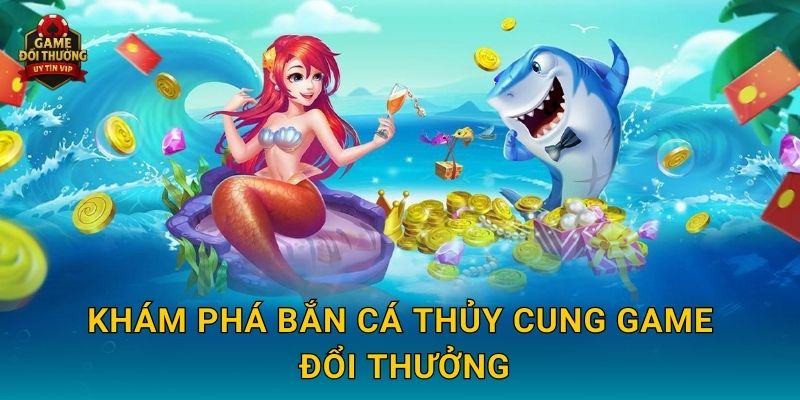 Bắn Cá Thủy Cung Game đổi thưởng kịch tính với kho báu dưới biển 2 Khám phá Bắn Cá Thủy Cung Game đổi thưởng