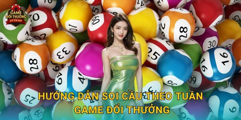Soi cầu theo tuần Game đổi thưởng chính xác cho người chơi mới 2 Hướng dẫn Soi cầu theo tuần Game đổi thưởng